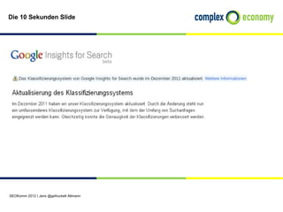 Die 10 Sekunden Slide




SEOKomm 2012 | Jens @gefruckelt Altmann
 