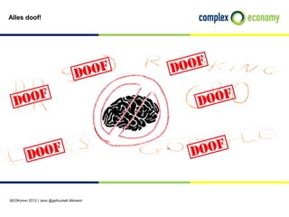Alles doof!




SEOKomm 2012 | Jens @gefruckelt Altmann
 