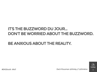 IT’S THE BUZZWORD DU JOUR…
DON’T BE WORRIED ABOUT THE BUZZWORD.
!
BE ANXIOUS ABOUT THE REALITY.
2#DIGSouth #IoT Zach Pousm...