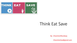 Think Eat Save
By : Chanchal Bhardwaj
Chanchal.bca@gmail.com
 