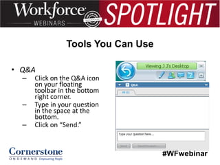Tools You Can Use
• Q&A
–

–
–

Click on the Q&A icon
on your floating
toolbar in the bottom
right corner.
Type in your question
in the space at the
bottom.
Click on “Send.”

#WFwebinar

 