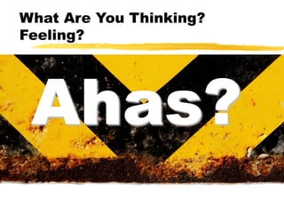 What Are You Thinking?
Feeling?

Ahas?

 