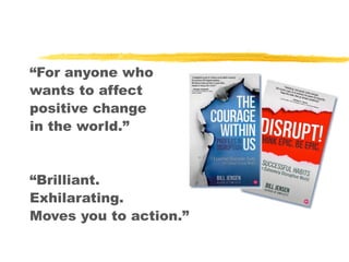“For anyone who
wants to affect
positive change
in the world.”

“Brilliant.
Exhilarating.
Moves you to action.”

 