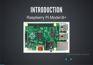 INTRODUCTION
Raspberry Pi Model B+
 by Lucasbosch / Image CC BY­SA
 