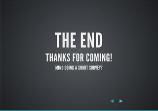 THE END
THANKS FOR COMING!
MIND DOING A SHORT SURVEY?
 
