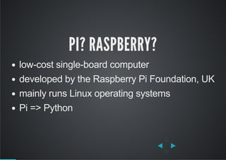 PI? RASPBERRY?
low­cost single­board computer
developed by the Raspberry Pi Foundation, UK
mainly runs Linux operating sys...