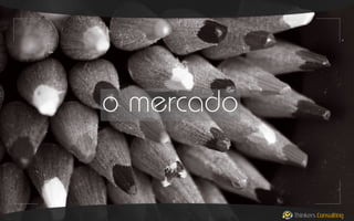 o mercado

Thinkers Consulting

 