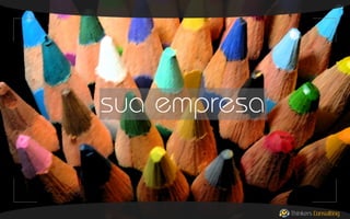 sua empresa

Thinkers Consulting

 