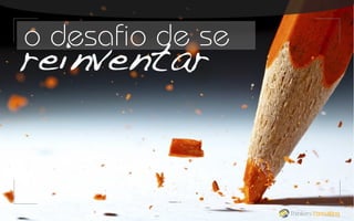 o desafio de se

reinventar

Thinkers Consulting

 