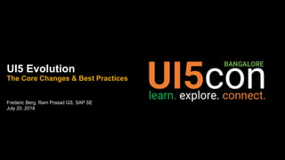 Frederic Berg, Ram Prasad GS, SAP SE
July 20, 2018
UI5 Evolution
The Core Changes & Best Practices
 