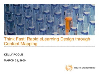 Think Fast! Rapid eLearning Design through
Content Mapping
KELLY POOLE
MARCH 28, 2009
 