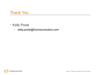 Liquent – Regulatory Solutions for Life Sciences
Thank You
• Kelly Poole
– kelly.poole@thomsonreuters.com
 
