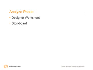 Liquent – Regulatory Solutions for Life Sciences
Analyze Phase
• Designer Worksheet
• Storyboard
 