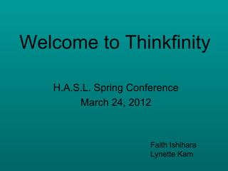 Welcome to Thinkfinity

   H.A.S.L. Spring Conference
        March 24, 2012



                       Faith Ishihara
                       Lynette Kam
 
