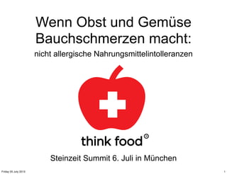 Wenn Obst und Gemüse
Bauchschmerzen macht:
nicht allergische Nahrungsmittelintolleranzen
Steinzeit Summit 6. Juli in München
1Friday 05 July 2013
 