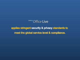 applies stringent security & privacy standards to
  meet the global service level & compliance.
 
