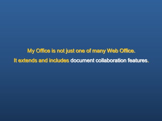 My Office is not just one of many Web Office.
It extends and includes document collaboration features.
 