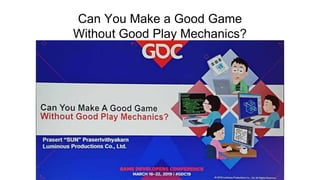 Can You Make a Good Game
Without Good Play Mechanics?
 