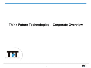 Think Future Technologies – Corporate Overview




                       1
 