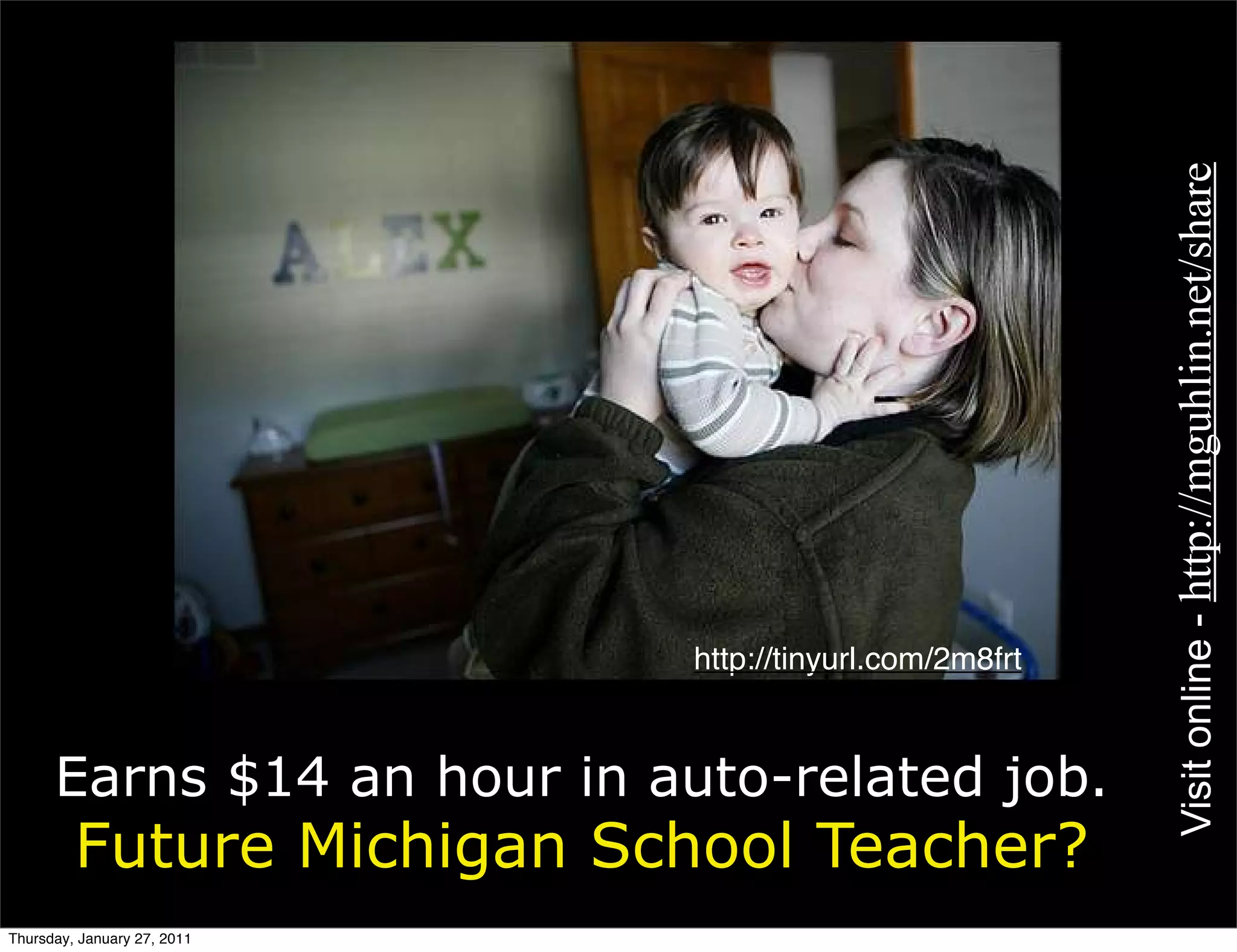 Visit online - http://mguhlin.net/share
                             http://tinyurl.com/2m8frt



      Earns $14 an hour in auto-related job.
         Future Michigan School Teacher?
Thursday, January 27, 2011
 