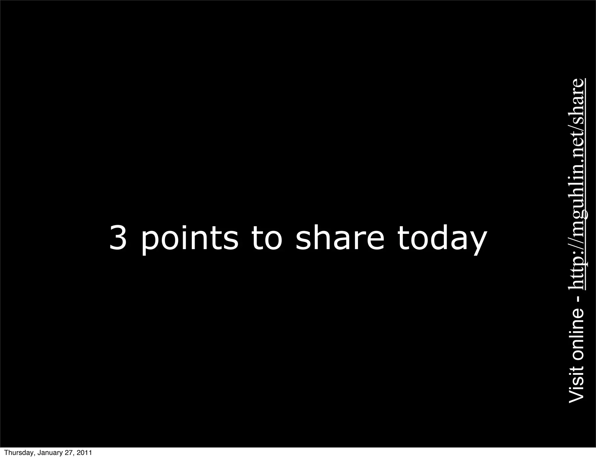 Visit online - http://mguhlin.net/share
                             3 points to share today




Thursday, January 27, 2011
 