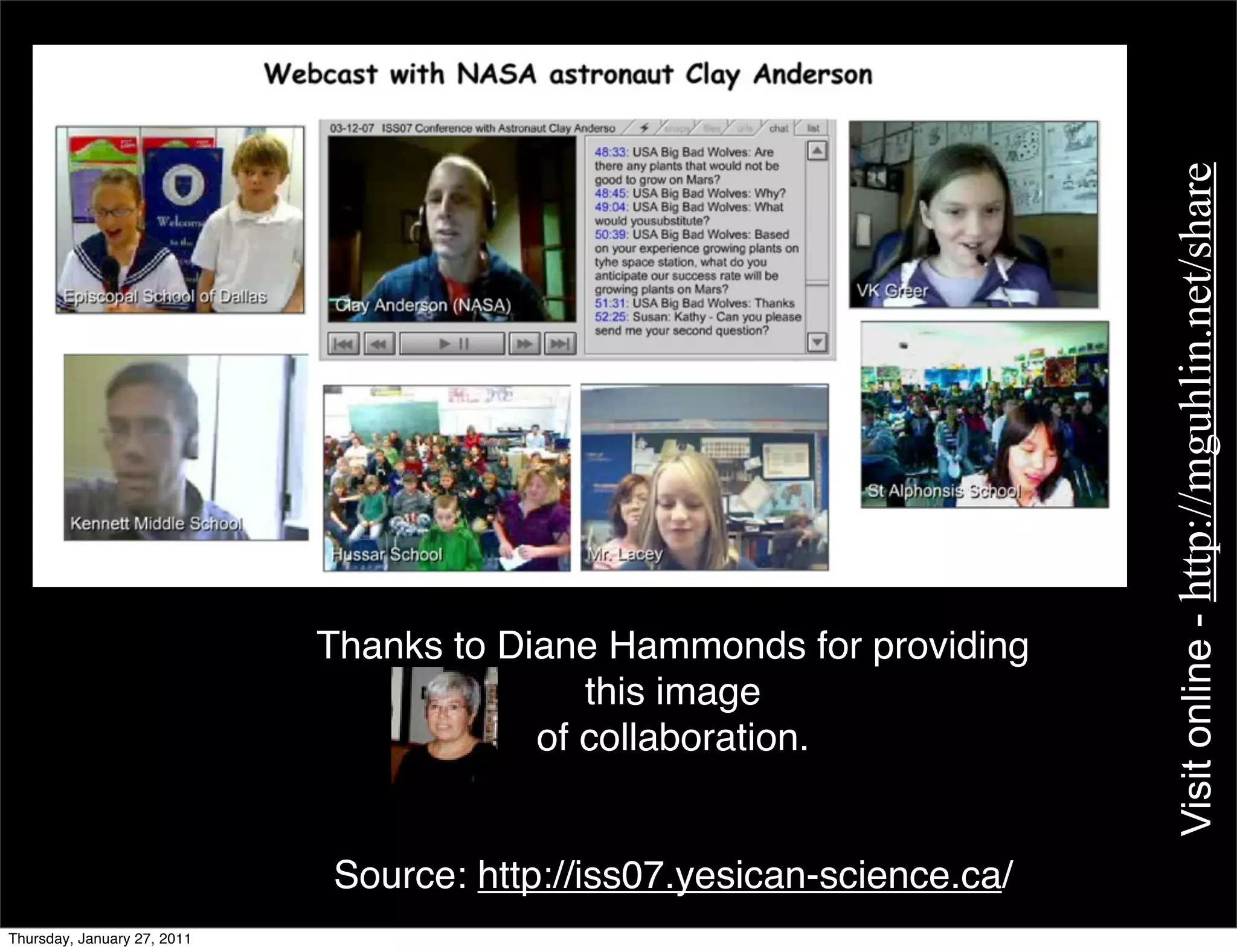 Visit online - http://mguhlin.net/share
                             Thanks to Diane Hammonds for providing
                                            this image
                                         of collaboration.


                             Source: http://iss07.yesican-science.ca/
Thursday, January 27, 2011
 