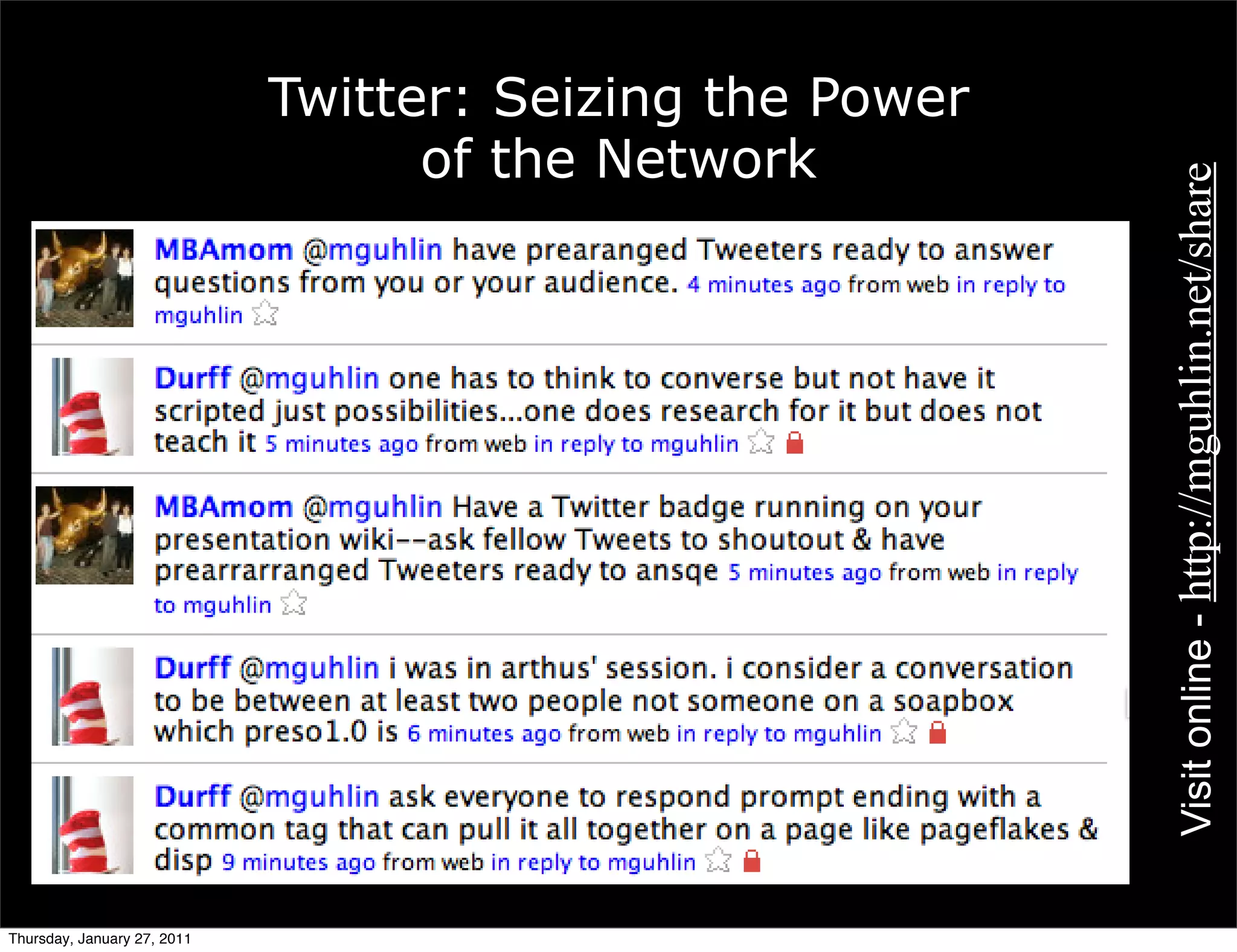 Twitter: Seizing the Power
                                   of the Network




                                                          Visit online - http://mguhlin.net/share
Thursday, January 27, 2011
 