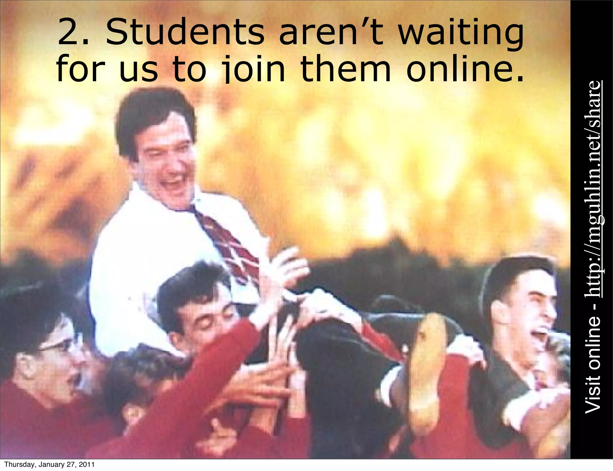 2. Students aren’t waiting
              for us to join them online.




                                            Visit online - http://mguhlin.net/share
Thursday, January 27, 2011
 