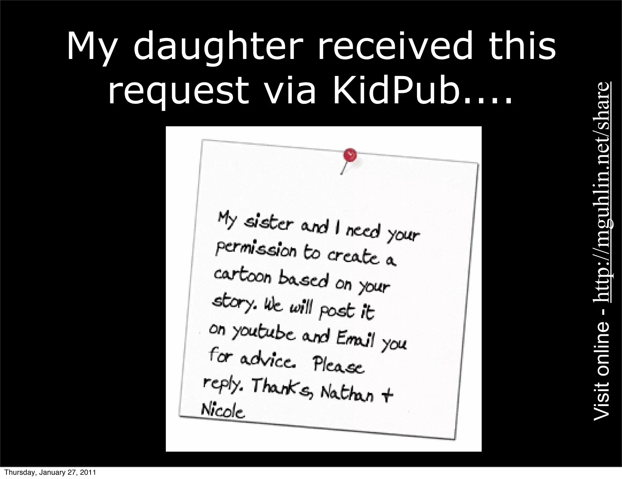 My daughter received this
                  request via KidPub....




                                             Visit online - http://mguhlin.net/share
Thursday, January 27, 2011
 
