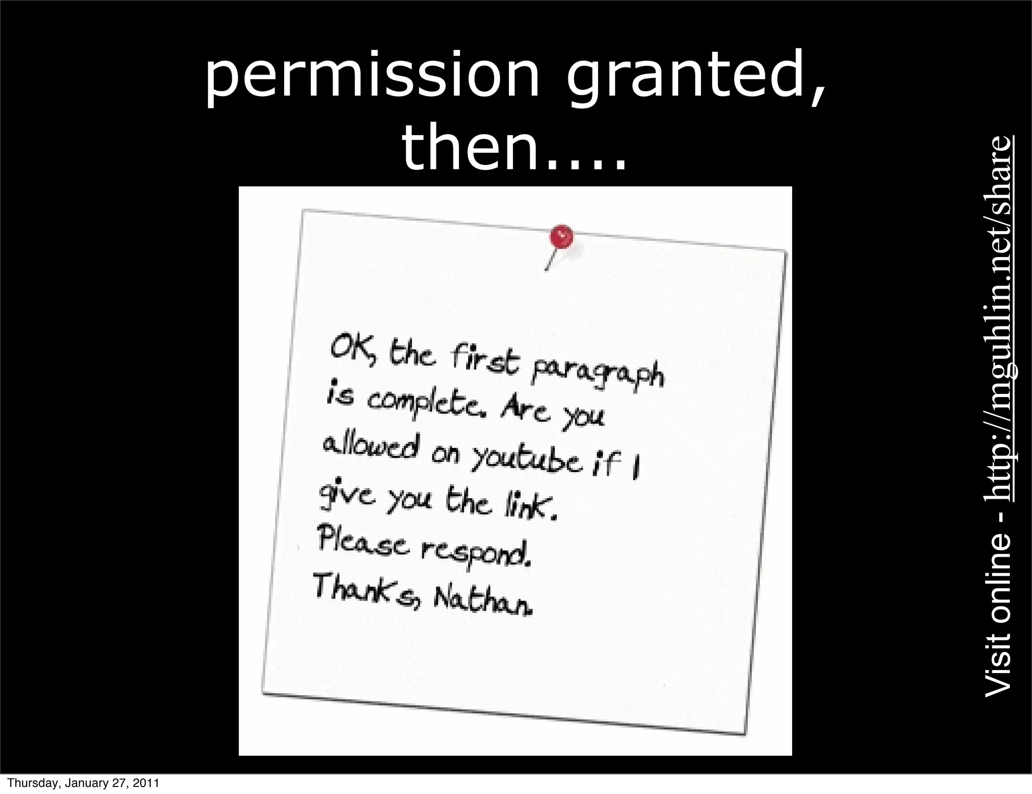 permission granted,
                                   then....




                                                   Visit online - http://mguhlin.net/share
Thursday, January 27, 2011
 