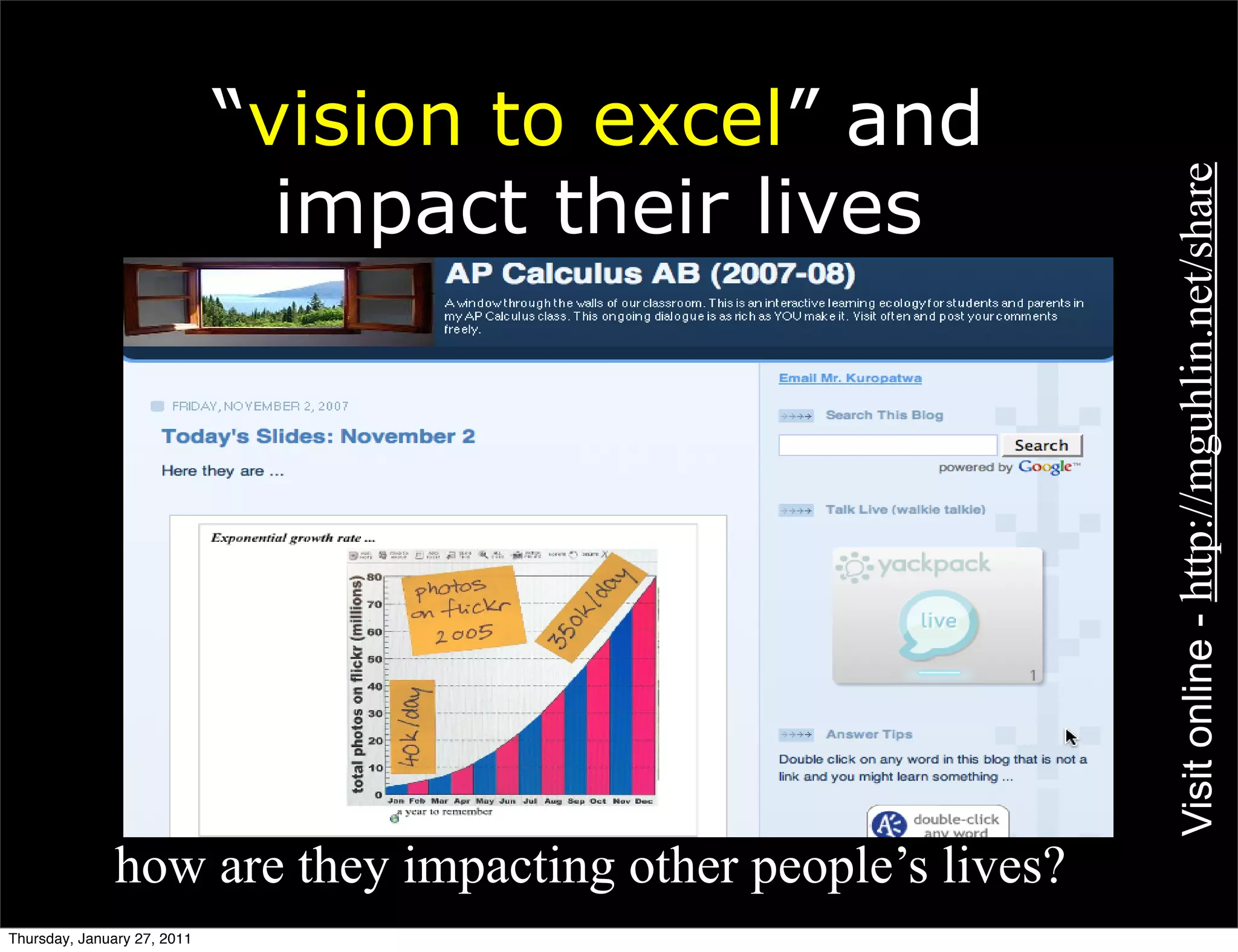 “vision to excel” and
                               impact their lives




                                                           Visit online - http://mguhlin.net/share
          • how are they impacting other people’s lives?
Thursday, January 27, 2011
 