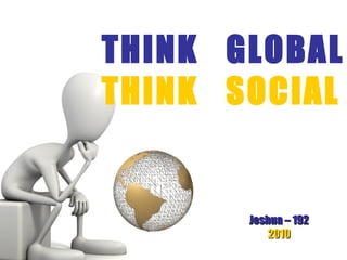 THINK  GLOBAL THINK  SOCIAL Jeshua – 192 2010 
