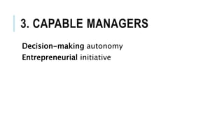 3. CAPABLE MANAGERS
Decision-making autonomy
Entrepreneurial initiative
 