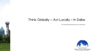 Think Globally – Act Locally – In Dallas
The Crises Affecting the World Are Just as Real Here
 