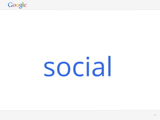 social
         Google Conﬁdential and Proprietary   26
 