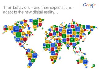 Their behaviors – and their expectations -
adapt to the new digital reality…
 