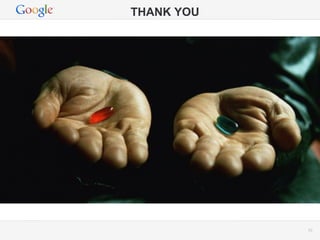 THANK YOU




            Google Conﬁdential and Proprietary   62
 