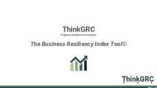 ThinkGRC
Programs, Architecture & Analytics
The Business Resiliency Index Tool©
 