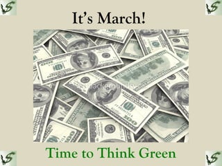 It’s March!
Time to Think Green
 