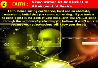 Visualization Of And Belief In
2      FAITH :      Attainment of Desire
    Faith means having confidence, trust and an ab...