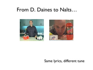 From D. Daines to Nalts… Same lyrics, different tune 