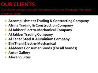  AccomplishmentTrading & Contracting Company
 AfrinaTrading & Construction Company
 Al Jabber Electro-Mechanical Company
 Al JabberTrading Company
 Al Fanar Steel & Aluminium Company
 BinThani Electro-Mechanical
 Al-Meera Consumer Goods (For all brands)
 Ansar Gallery
 Aliwan Suites
 