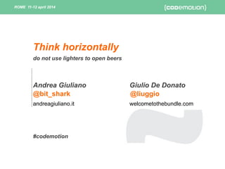 ROME 11-12 april 2014ROME 11-12 april 2014
@bit_shark
Andrea Giuliano
Think horizontally
do not use lighters to open beers
Giulio De Donato
#codemotion
andreagiuliano.it welcometothebundle.com
@liuggio
 