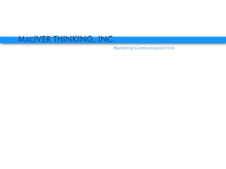 MACIVER THINKING, INC.
                     Marketing Communication Firm
 