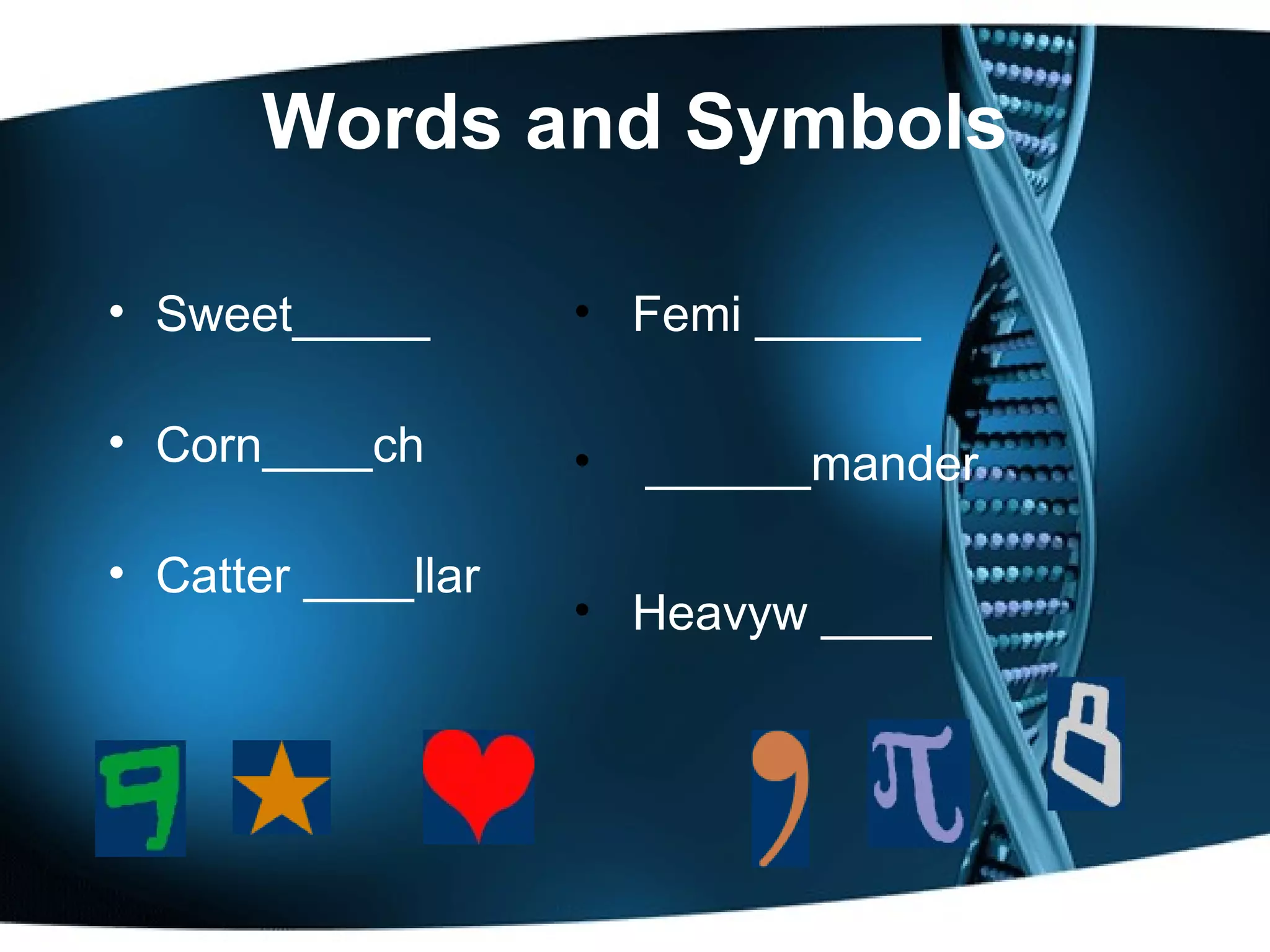Words and Symbols Femi ______ ______mander Heavyw ____ Sweet_____  Corn____ch Catter ____llar 