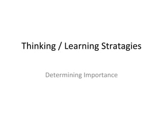 Thinking / Learning Stratagies Determining Importance 
