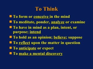 To Think <ul><li>To form or  conceive  in the mind </li></ul><ul><li>To meditate, ponder,  analyze  or examine </li></ul><...