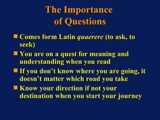 The Importance  of Questions <ul><li>Comes form Latin  quaerere  (to ask, to seek) </li></ul><ul><li>You are on a quest fo...