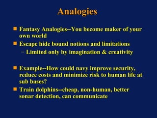 Analogies <ul><li>Fantasy Analogies--You become maker of your own world </li></ul><ul><li>Escape hide bound notions and li...