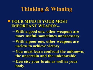 Thinking & Winning <ul><li>YOUR MIND IS YOUR MOST IMPORTANT WEAPON-- </li></ul><ul><ul><li>With a good one, other weapons ...